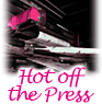 Hot off the Press!
